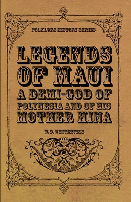 Legends of Maui - A Demi-God of Polynesia and of His Mother Hina by Westervelt, W. D.