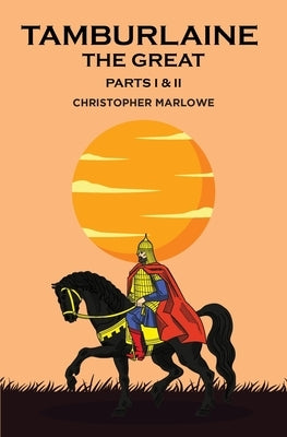 Tamburlaine the Great: Parts I & II by Marlowe, Christopher