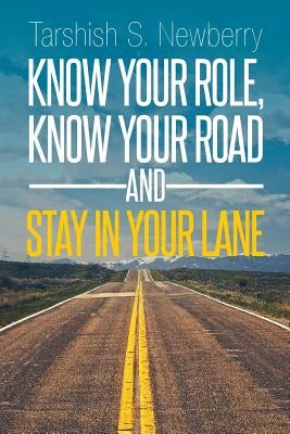 Know Your Role, Know Your Road and Stay in Your Lane by Newberry, Tarshish S.