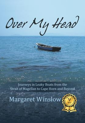 Over My Head: Journeys in Leaky Boats from the Strait of Magellan to Cape Horn and Beyond by Winslow, Margaret