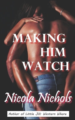 Making Him Watch by Nichols, Nicola