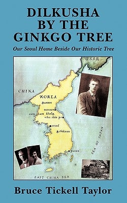 Dilkusha by the Gingko Tree: Our Seoul Home Beside Our Historic Tree by Bruce Tickell Taylor, Tickell Taylor