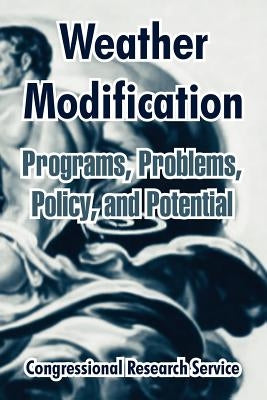 Weather Modification: Programs, Problems, Policy, and Potential by Congressional Research Service