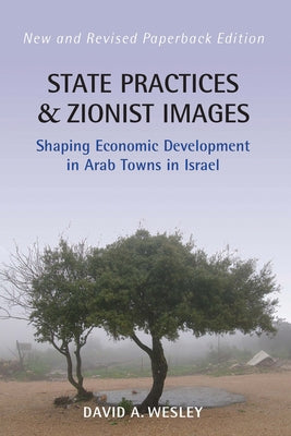 State Practices and Zionist Images: Shaping Economic Development in Arab Towns in Israel by Wesley, David A.