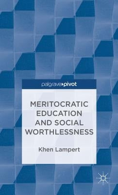 Meritocratic Education and Social Worthlessness by Lampert, Khen