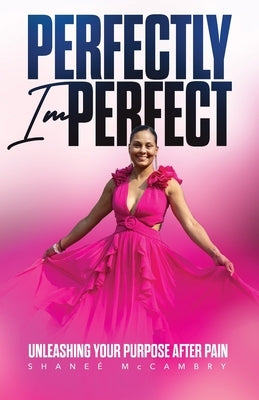 Perfectly Imperfect: Unleashing Your Purpose after Pain by McCambry, Shanee