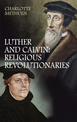 Luther and Calvin: Religious Revolutionaries by Methuen, Charlotte