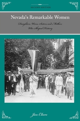 Nevada's Remarkable Women: Daughters, Wives, Sisters, and Mothers Who Shaped History by Cleere, Jan