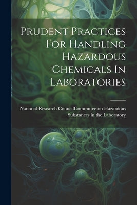 Prudent Practices For Handling Hazardous Chemicals In Laboratories by National Research Council (U S ) Com