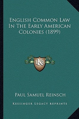 English Common Law In The Early American Colonies (1899) by Reinsch, Paul Samuel