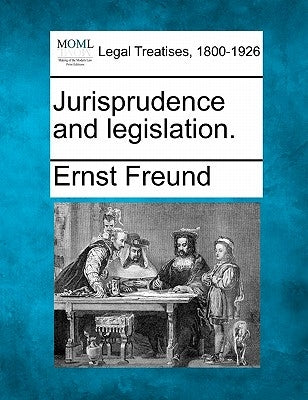 Jurisprudence and Legislation. by Freund, Ernst