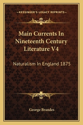 Main Currents In Nineteenth Century Literature V4: Naturalism In England 1875 by Brandes, George