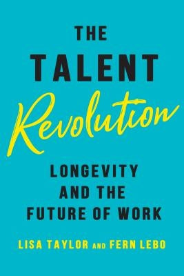 The Talent Revolution: Longevity and the Future of Work by Taylor, Lisa
