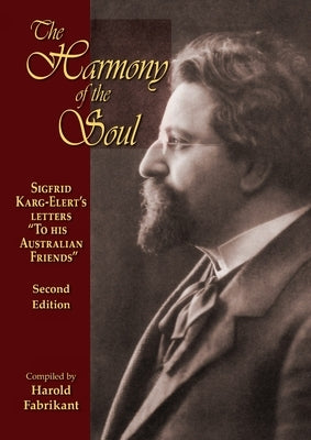 The Harmony of the Soul: Sigfrid Karg-Elert's Letters "To His Australian Friends" by Fabrikant, Harold