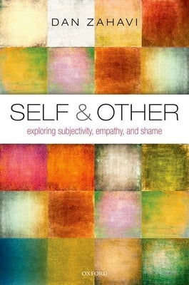 Self and Other: Exploring Subjectivity, Empathy, and Shame by Zahavi, Dan