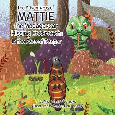 Mattie the Madagascar Hissing Cockroach: In the Face of Danger by Damnjanovic, Danica