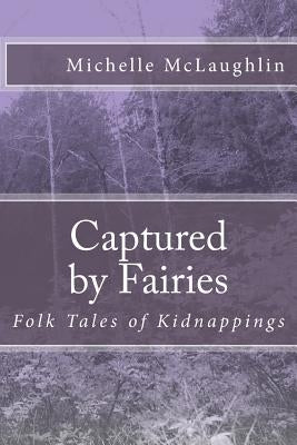 Captured by Fairies: Folk Tales of Kidnappings by McLaughlin, Michelle