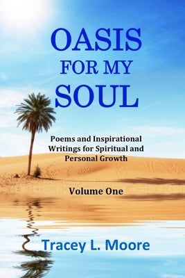 Oasis For My Soul: Poems and Inspirational Writings for Spiritual and Personal Growth by Moore, Tracey L.