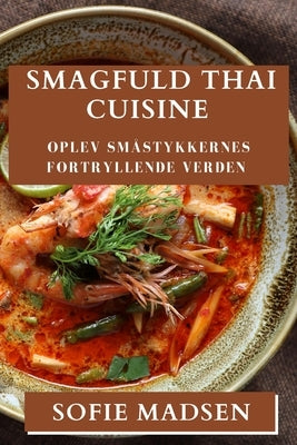 Smagfuld Thai Cuisine: Oplev Småstykkernes Fortryllende Verden by Madsen, Sofie