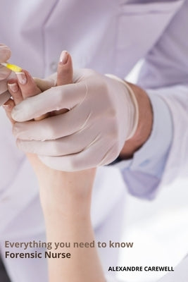 Everything you need to know Forensic Nurse by Carewell, Alexandre