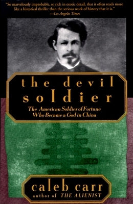 The Devil Soldier: The American Soldier of Fortune Who Became a God in China by Carr, Caleb