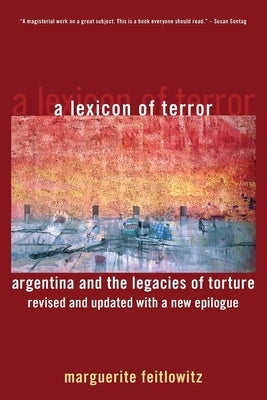 A Lexicon of Terror: Argentina and the Legacies of Torture, Revised and Updated with a New Epilogue by Feitlowitz, Marguerite