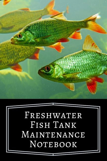 Freshwater Fish Tank Maintenance Notebook: Aquarium Community Tank Hobbyist Record Keeping Book. Log Water Chemistry, Maintenance And Fish Health by Books, Fishcraze