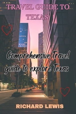 Travel Guide to Texas: Comprehensive Travel Guide to explore Texas by Lewis, Richard