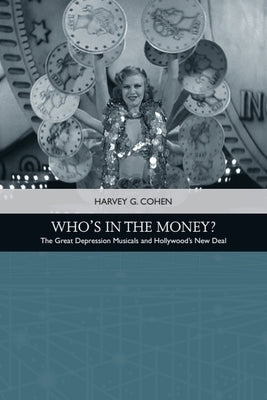 Who's in the Money?: The Great Depression Musicals and Hollywood's New Deal by Cohen, Harvey G.