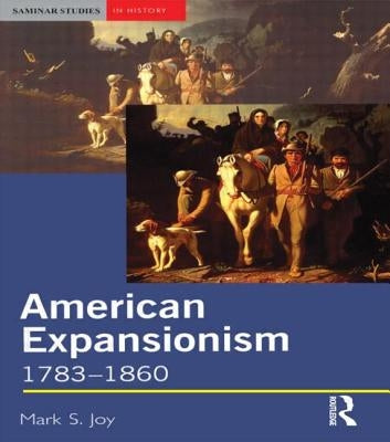 American Expansionism, 1783-1860: A Manifest Destiny? by Joy, Mark