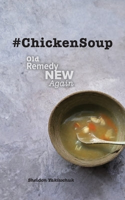 #ChickenSoup - Old Remedy New Again by Yakiwchuk, Sheldon