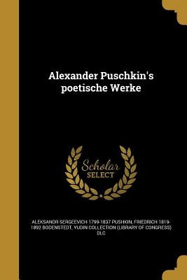 Alexander Puschkin's poetische Werke by Pushkin, Aleksandr Sergeevich 1799-1837