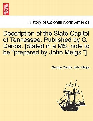 Description of the State Capitol of Tennessee. Published by G. Dardis. [Stated in a Ms. Note to Be "Prepared by John Meigs."] by Dardis, George