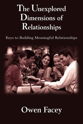 The Unexplored Dimensions of Relationships: Keys to Building Meaningful Relationships by Facey, Owen