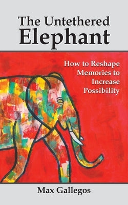 The Untethered Elephant by Gallegos, Max