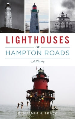 Lighthouses of Hampton Roads: A History by Trask, Benjamin H.