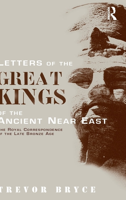 Letters of the Great Kings of the Ancient Near East: The Royal Correspondence of the Late Bronze Age by Bryce, Trevor