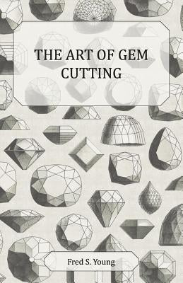 The Art of Gem Cutting - Complete by Young, Fred S.