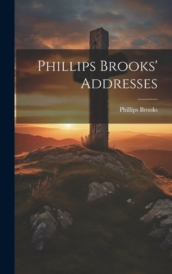Phillips Brooks' Addresses by Brooks, Phillips