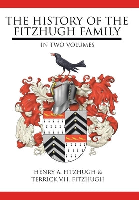 The History of the Fitzhugh Family: In Two Volumes by Fitzhugh, Henry A.