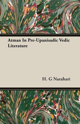 Atman In Pre-Upanisadic Vedic Literature by Narahari, H. G.