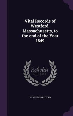 Vital Records of Westford, Massachusetts, to the end of the Year 1849 by Westford, Westford