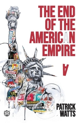 The End of the American Empire: The Challenges and Choices Facing the United States in the Twenty-First Century - and the Positive Change Needed to Sa by Watts, Patrick