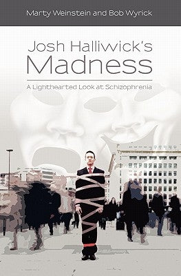 Josh Halliwick's Madness: A Lighthearted Look at Schizophrenia by Weinstein, Marty