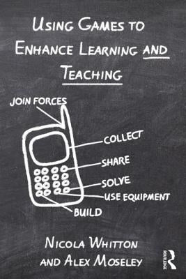 Using Games to Enhance Learning and Teaching: A Beginner's Guide by Whitton, Nicola