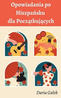 Opowiadania po Hiszpa&#324;sku dla Pocz&#261;tkuj&#261;cych by Galek, Daria