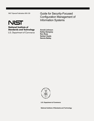 Guide for Security-Focused Configuration Management of Information Systems: The National Institute of Standards and Technology Special Publication 800 by Dempsey, Kelley