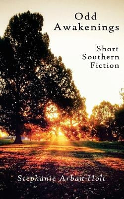Odd Awakenings: Short Southern Fiction by Holt, Stephanie Arban
