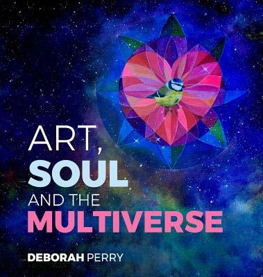 Art, Soul and the Multiverse by Perry, Deborah