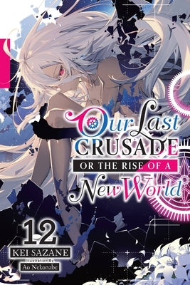 Our Last Crusade or the Rise of a New World, Vol. 12 (Light Novel): Volume 12 by Sazane, Kei
